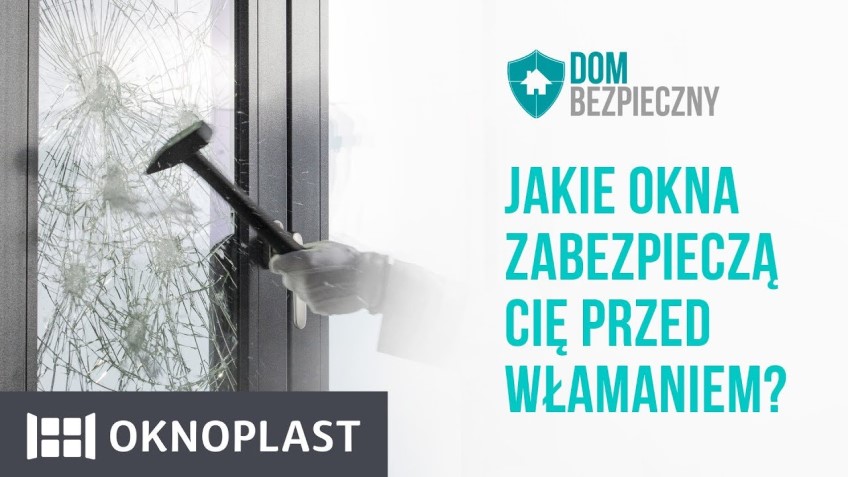 Jakie okna zabezpieczą cię przed włamaniem?